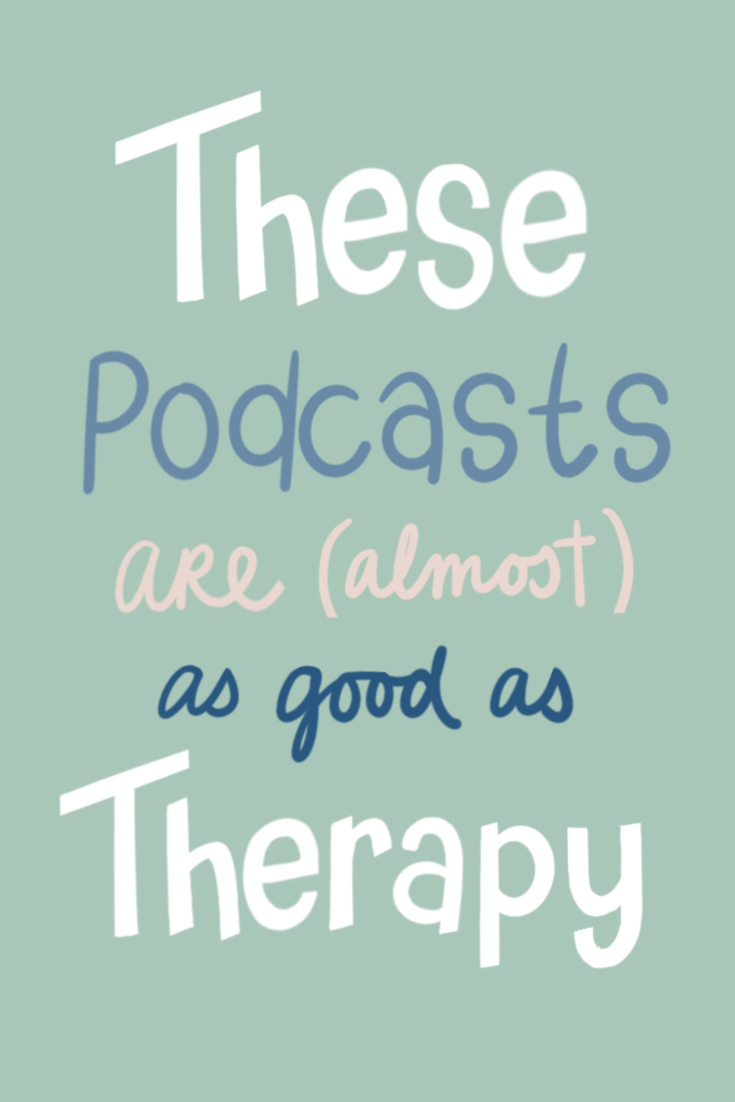 These Podcasts are (almost) as Good as Therapy