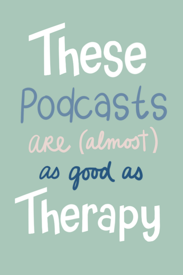 These Podcasts are (almost) as Good as Therapy