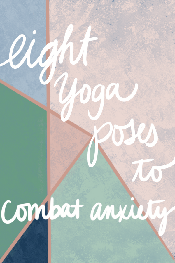 8 Yoga Poses to Combat Anxiety